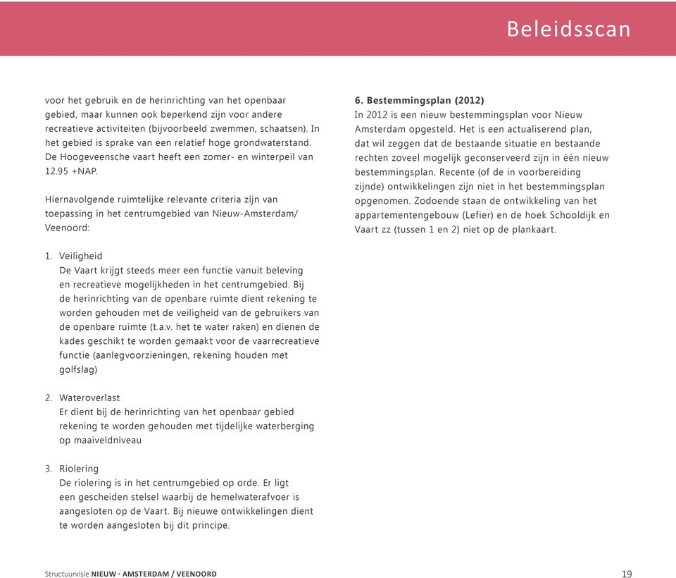 Hiernavolgende ruimtelijke relevante criteria zijn van toepassing in het centrumgebied van Nieuw-Amsterdam/ Veenoord: 6.