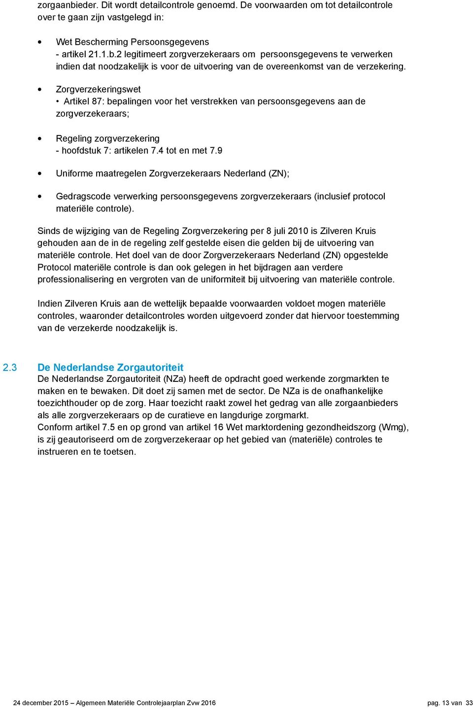 9 Uniforme maatregelen Zorgverzekeraars Nederland (ZN); Gedragscode verwerking persoonsgegevens zorgverzekeraars (inclusief protocol materiële controle).