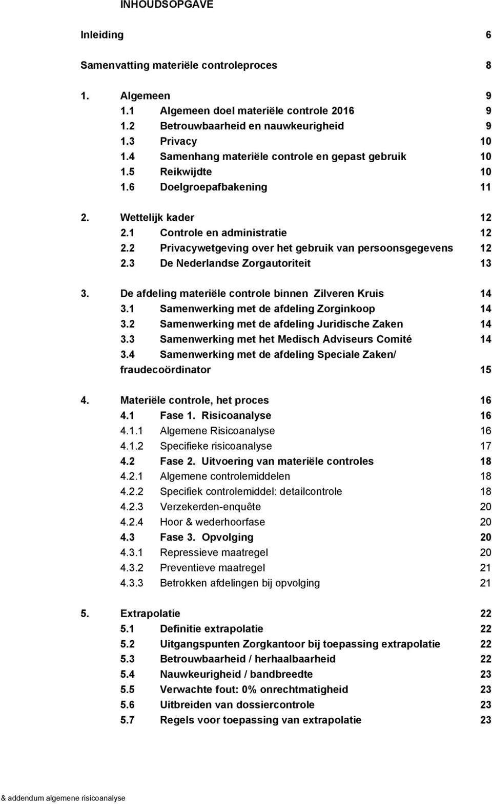 2 Privacywetgeving over het gebruik van persoonsgegevens 12 2.3 De Nederlandse Zorgautoriteit 13 3. De afdeling materiële controle binnen Zilveren Kruis 14 3.