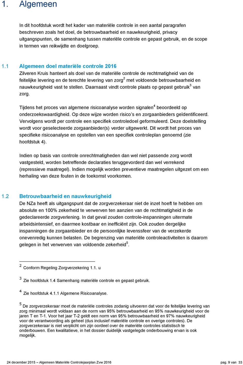 1 Algemeen doel materiële controle 2016 Zilveren Kruis hanteert als doel van de materiële controle de rechtmatigheid van de feitelijke levering en de terechte levering van zorg 2 met voldoende