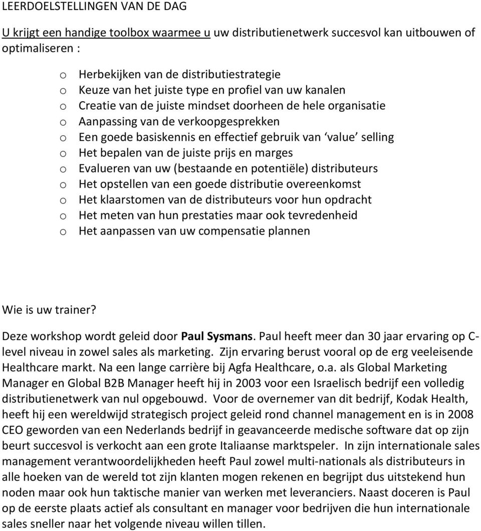 bepalen van de juiste prijs en marges o Evalueren van uw (bestaande en potentiële) distributeurs o Het opstellen van een goede distributie overeenkomst o Het klaarstomen van de distributeurs voor hun