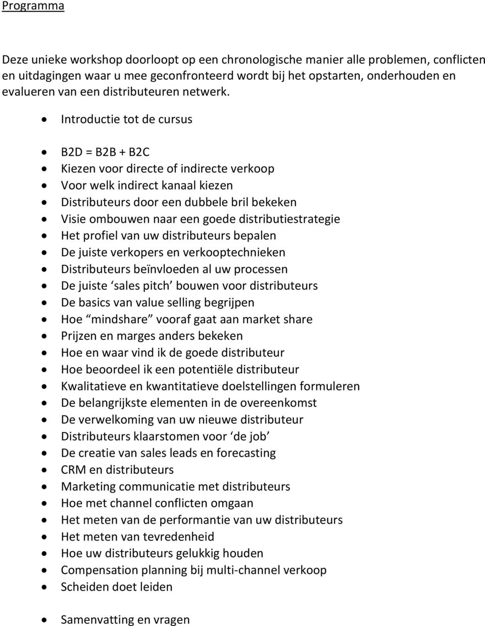 Introductie tot de cursus B2D = B2B + B2C Kiezen voor directe of indirecte verkoop Voor welk indirect kanaal kiezen Distributeurs door een dubbele bril bekeken Visie ombouwen naar een goede