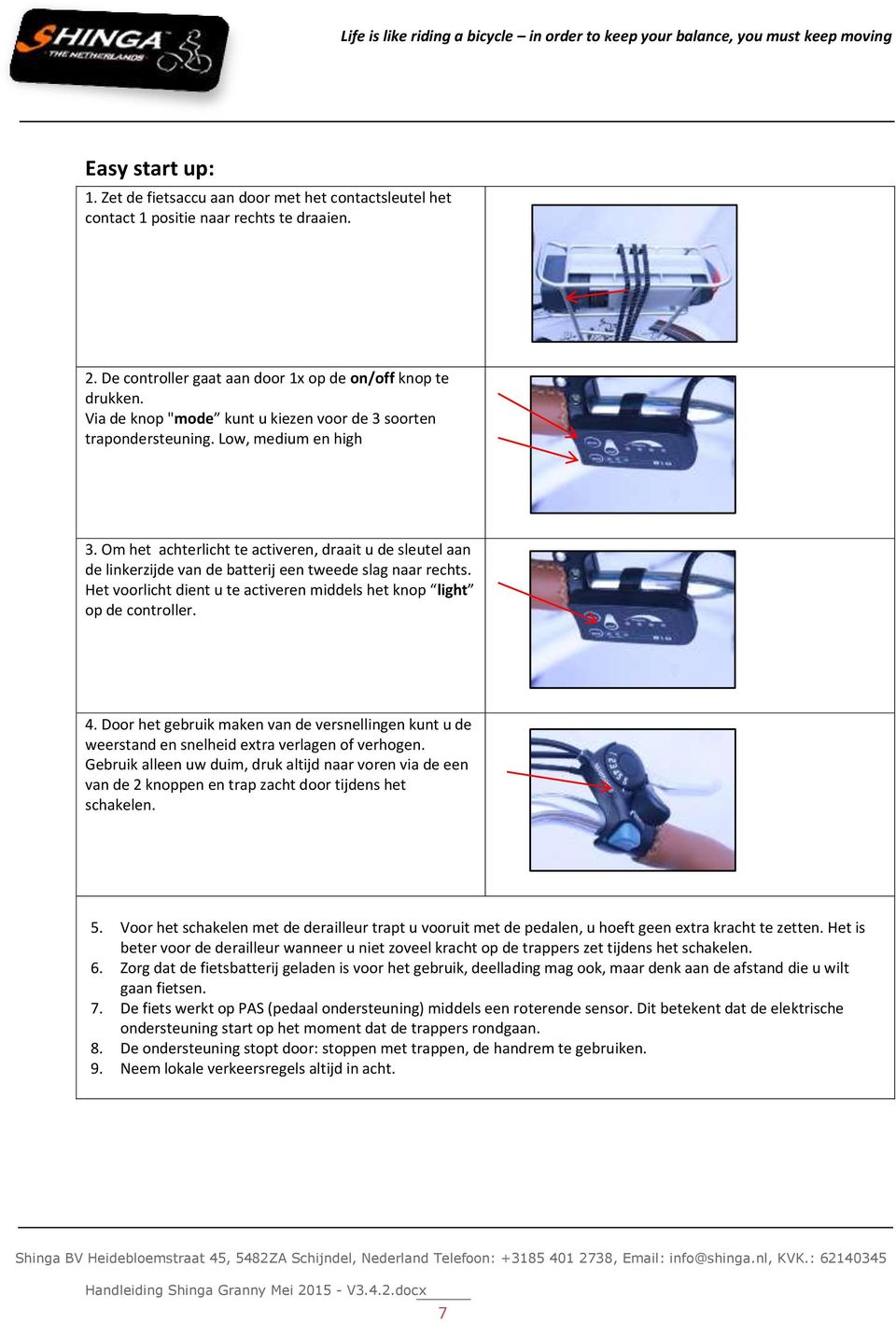 Om het achterlicht te activeren, draait u de sleutel aan de linkerzijde van de batterij een tweede slag naar rechts. Het voorlicht dient u te activeren middels het knop light op de controller. 4.