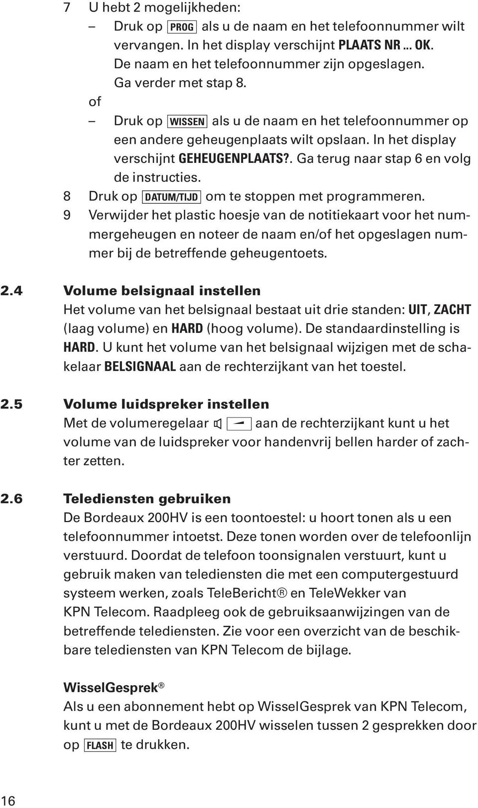 . Ga terug naar stap 6 en volg de instructies. 8 Druk op DATUM/TIJD om te stoppen met programmeren.