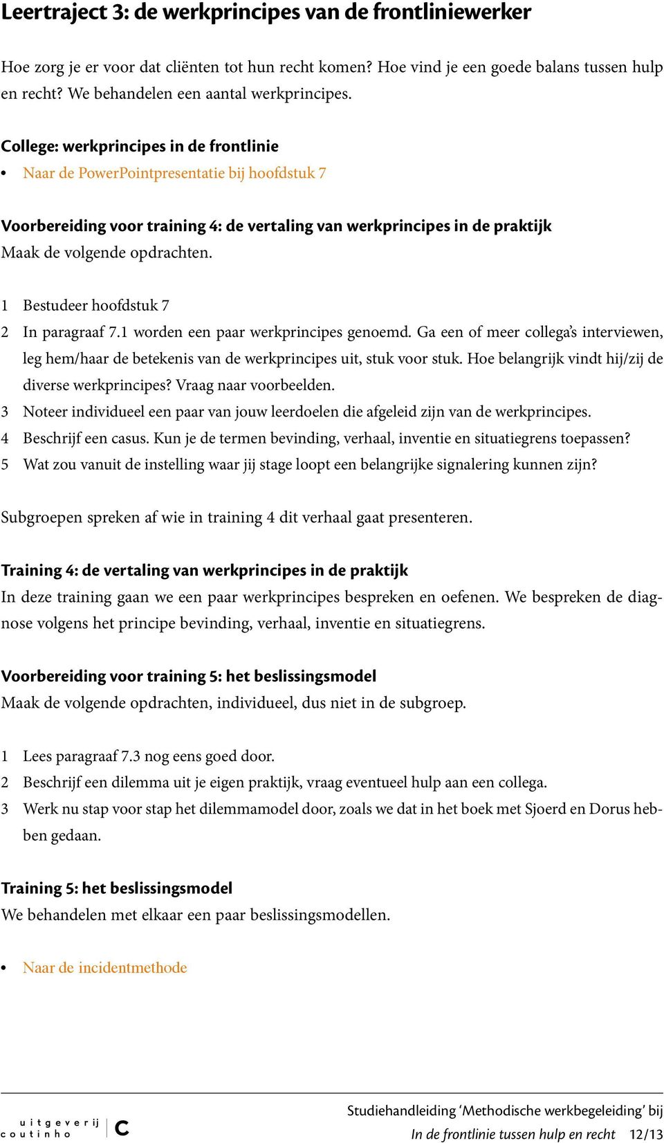 1 Bestudeer hoofdstuk 7 2 In paragraaf 7.1 worden een paar werkprincipes genoemd. Ga een of meer collega s interviewen, leg hem/haar de betekenis van de werkprincipes uit, stuk voor stuk.