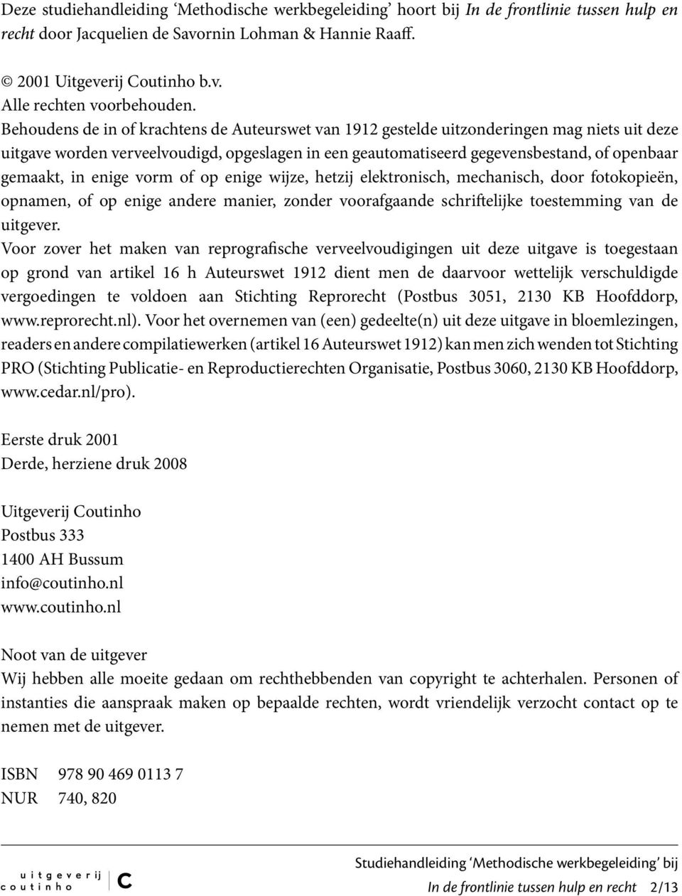 in enige vorm of op enige wijze, hetzij elektronisch, mechanisch, door fotokopieën, opnamen, of op enige andere manier, zonder voorafgaande schriftelijke toestemming van de uitgever.