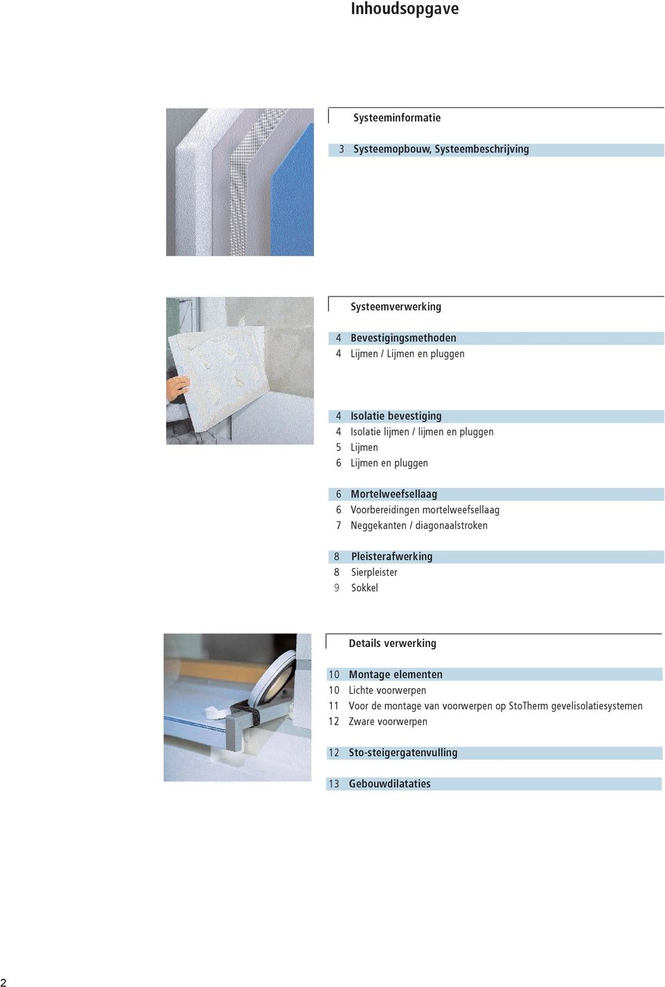 mortelweefsellaag 7 Neggekanten / diagonaalstroken 8 Pleisterafwerking 8 Sierpleister 9 Sokkel Details verwerking 0 Montage elementen