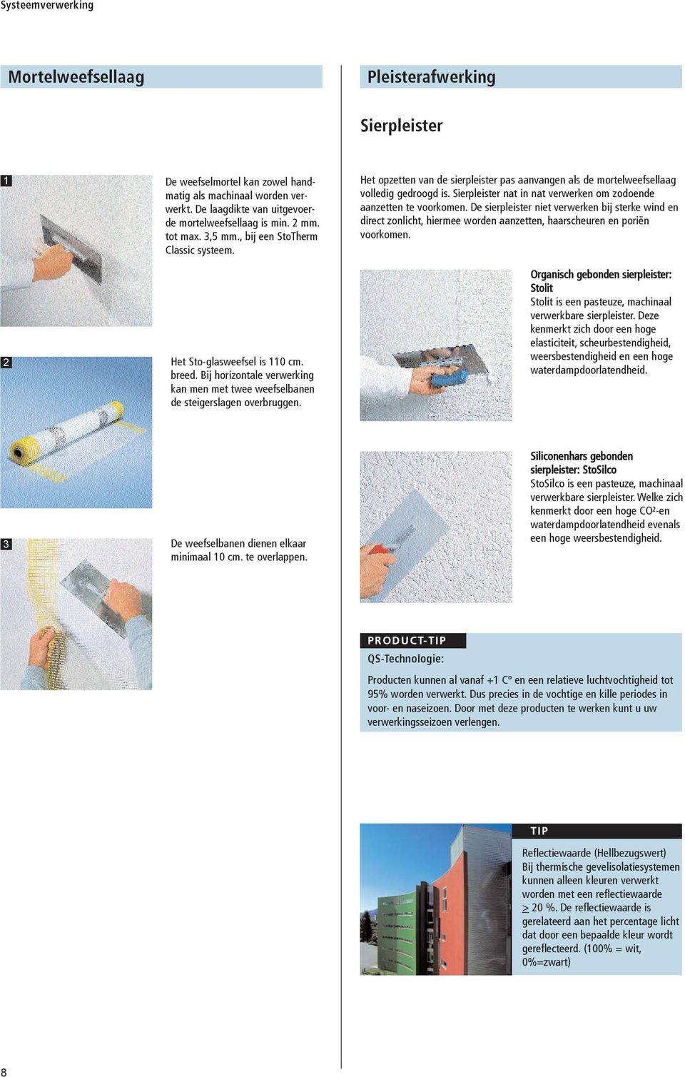 Het opzetten van de sierpleister pas aanvangen als de mortelweefsellaag volledig gedroogd is. Sierpleister nat in nat verwerken om zodoende aanzetten te voorkomen.