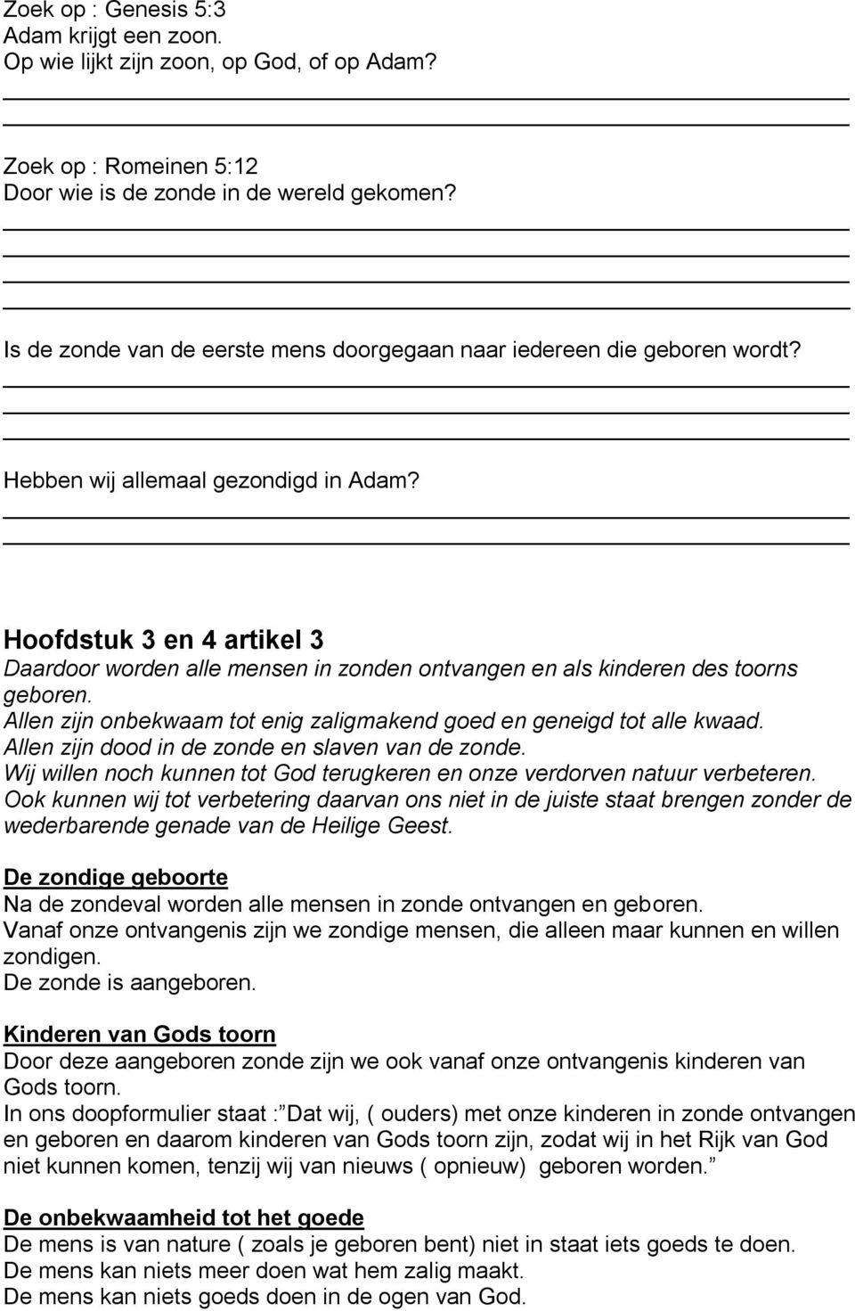 Hoofdstuk 3 en 4 artikel 3 Daardoor worden alle mensen in zonden ontvangen en als kinderen des toorns geboren. Allen zijn onbekwaam tot enig zaligmakend goed en geneigd tot alle kwaad.