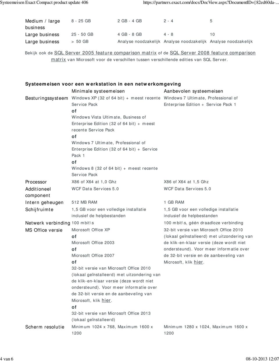 Systeemeisen voor een werkstation in een netwerkomgeving Besturingssysteem Windows XP (32 64 bit) + meest recente Windows Vista Ultimate, Business Enterprise Edition (32 64 bit) + meest Windows 7