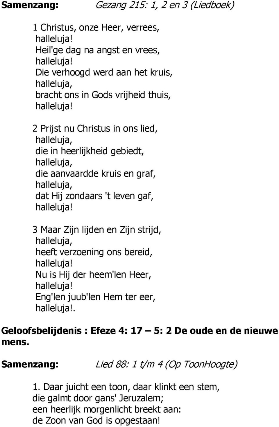 heeft verzoening ons bereid, Nu is Hij der heem'len Heer, Eng'len juub'len Hem ter eer,. Geloofsbelijdenis : Efeze 4: 17 5: 2 De oude en de nieuwe mens.