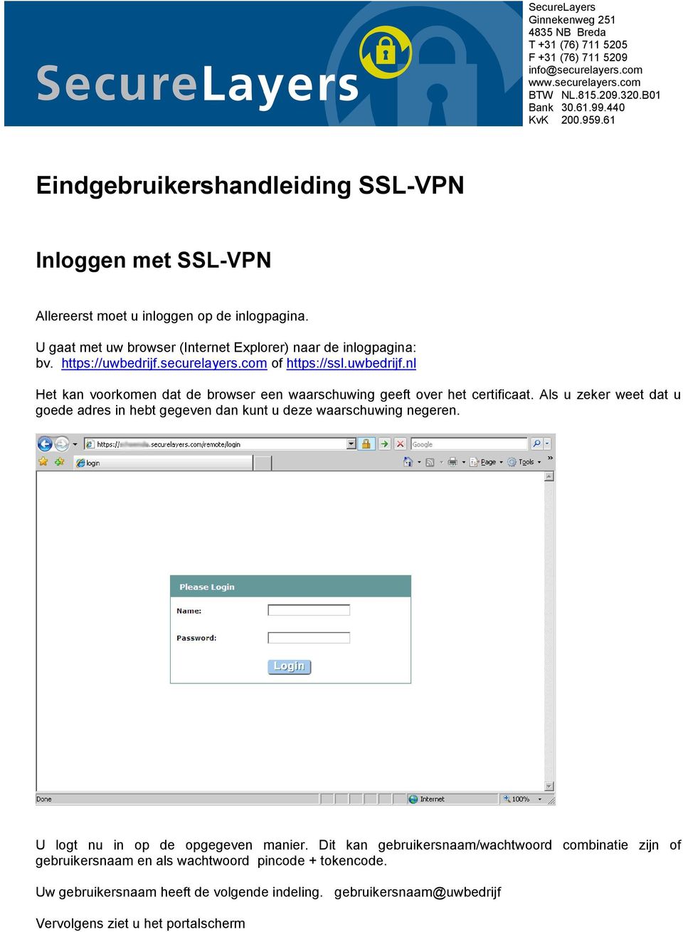 securelayers.com of https://ssl.uwbedrijf.nl Het kan voorkomen dat de browser een waarschuwing geeft over het certificaat.