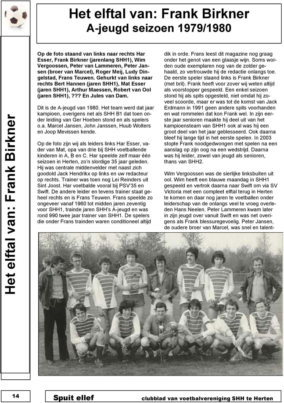 Gehurkt van links naar rechts Bert Hannen (jaren SHH1), Mat Esser (jaren SHH1), Arthur Maessen, Robert van Ool (jaren SHH1),??? En Jules van Dam. Dit is de A-jeugd van 1980.