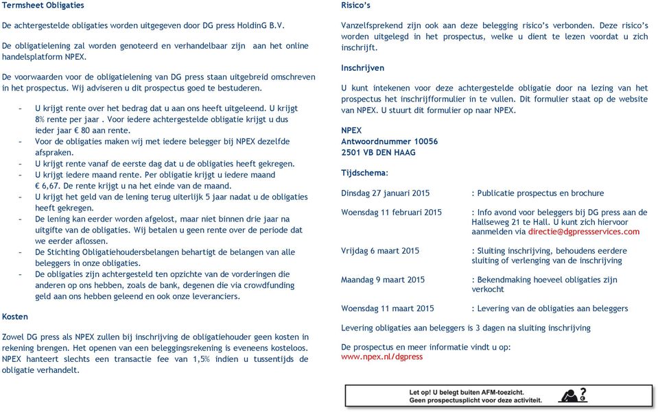 Kosten - U krijgt rente over het bedrag dat u aan ons heeft uitgeleend. U krijgt 8% rente per jaar. Voor iedere achtergestelde obligatie krijgt u dus ieder jaar 80 aan rente.