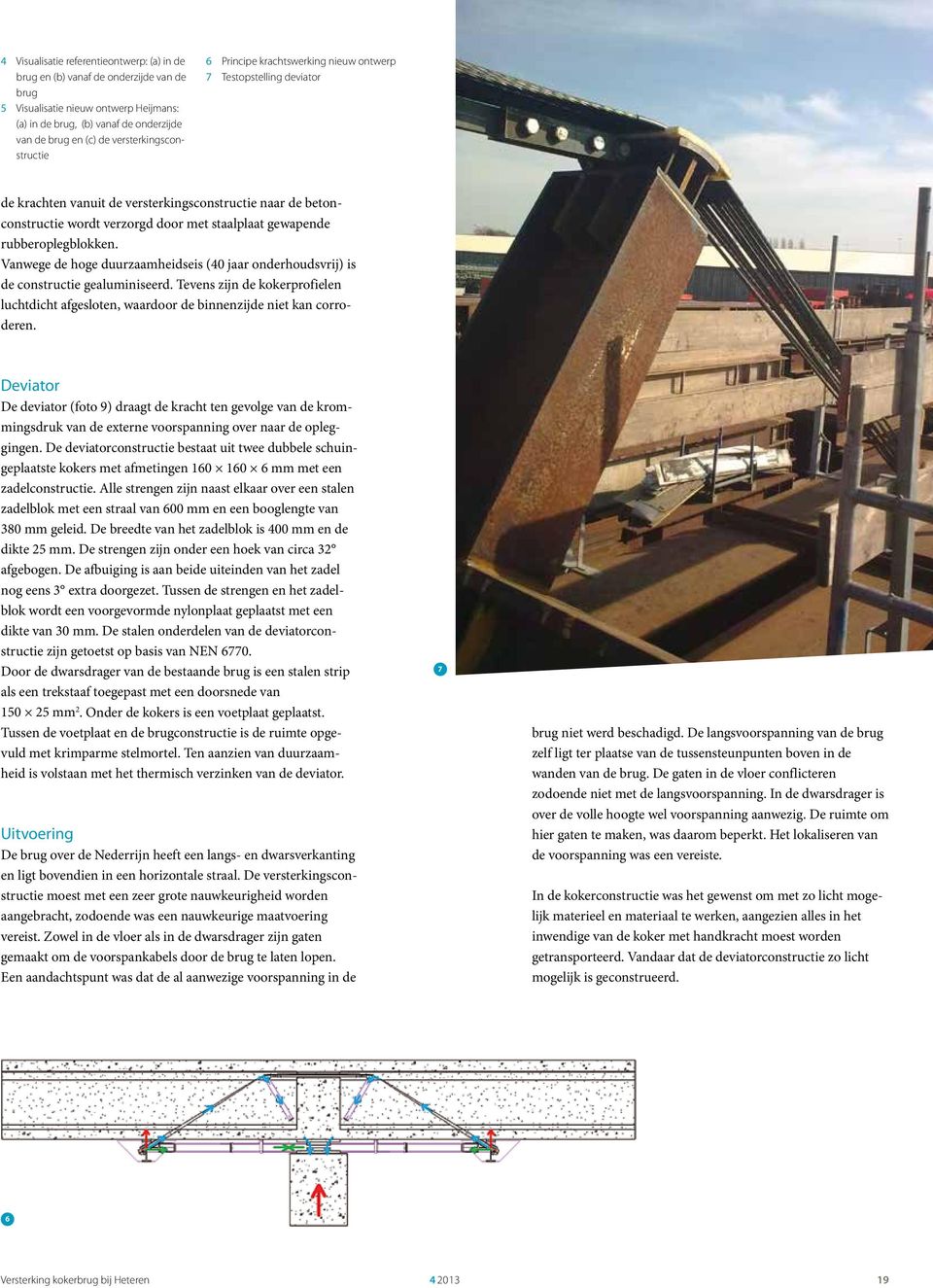 gewapende rubberoplegblokken. Vanwege de hoge duurzaamheidseis (40 jaar onderhoudsvrij) is de constructie gealuminiseerd.