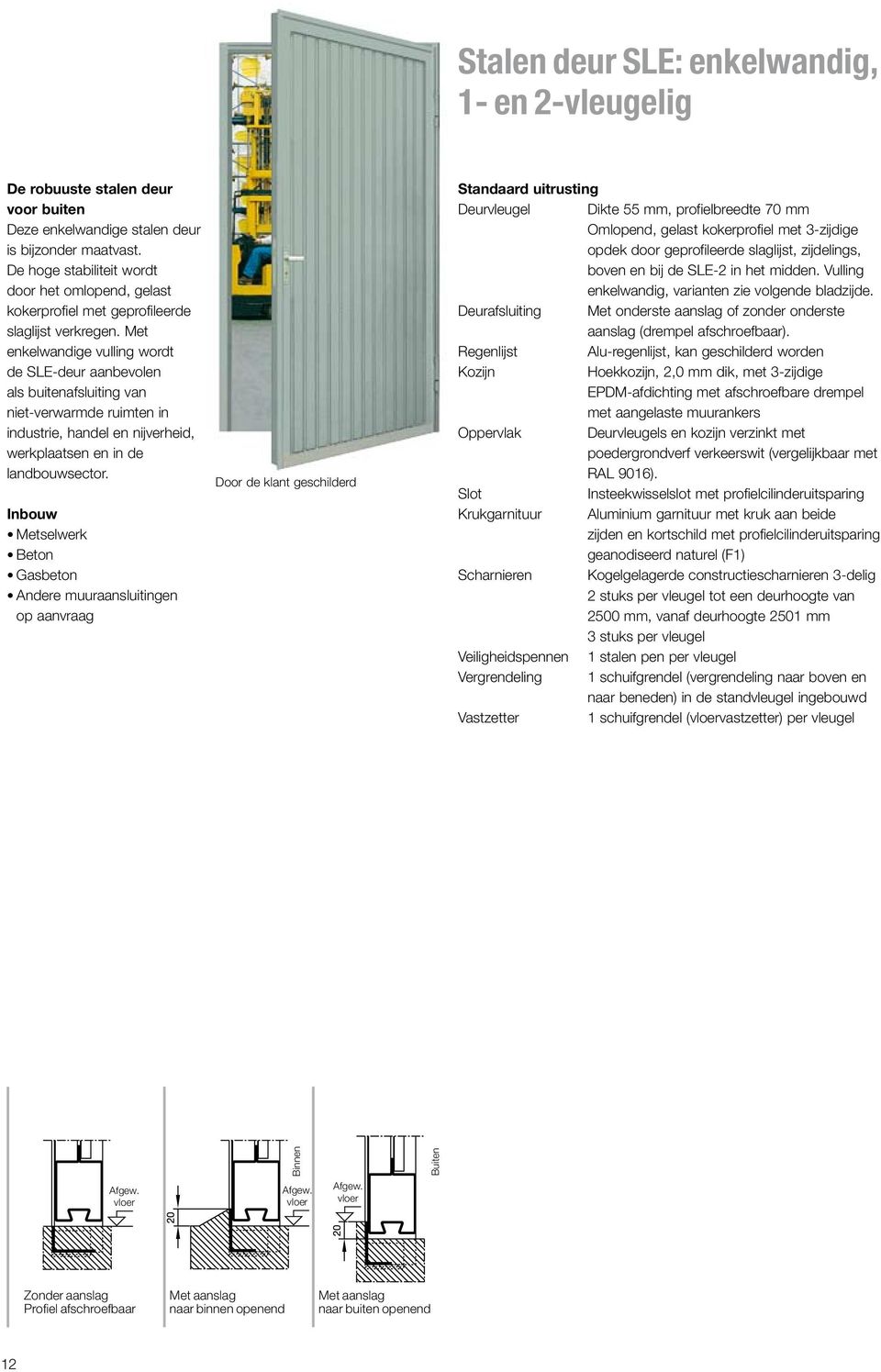 Met enkelwandige vulling wordt de SLE-deur aanbevolen als buitenafsluiting van niet-verwarmde ruimten in industrie, handel en nijverheid, werkplaatsen en in de landbouwsector.