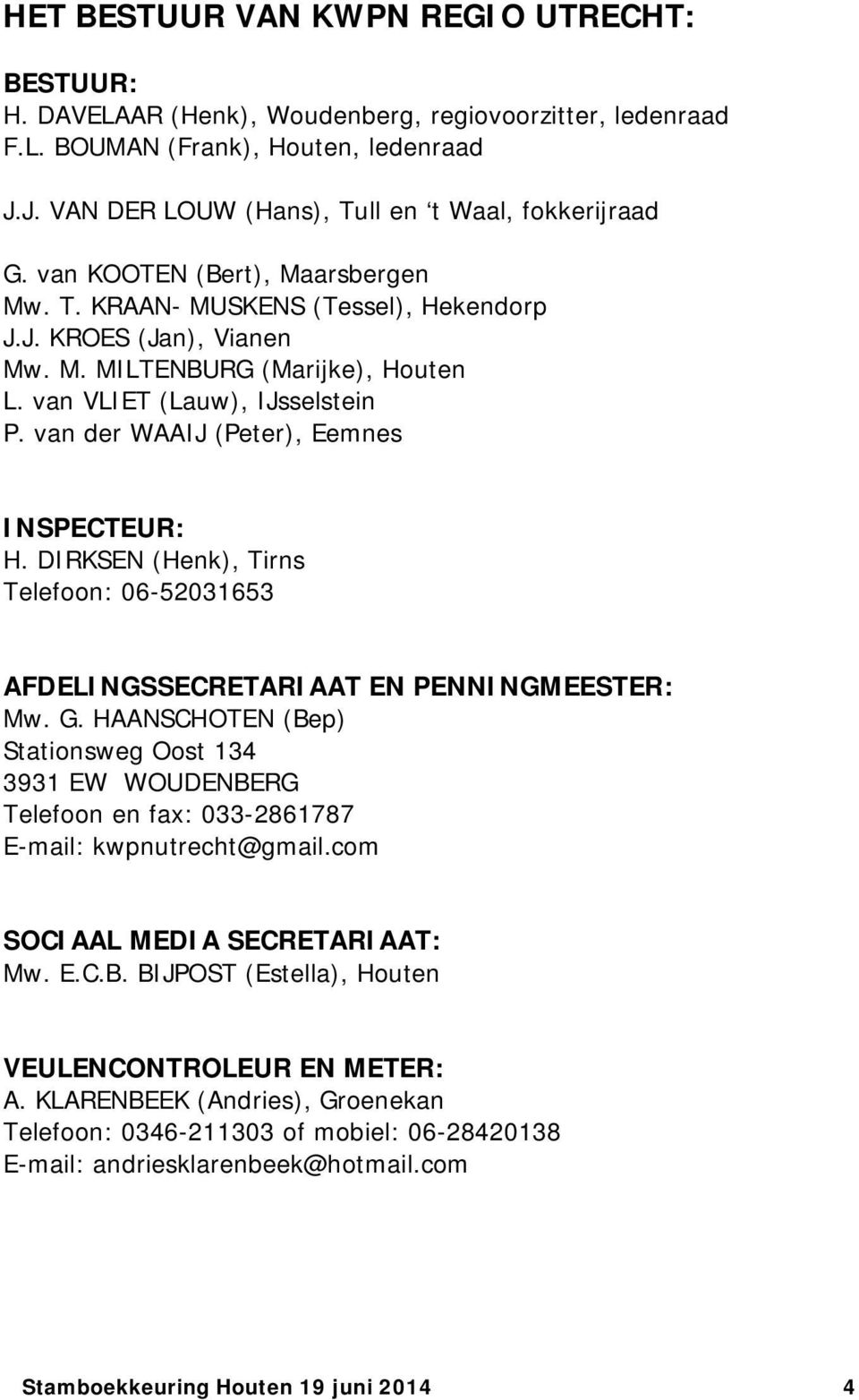 van der WAAIJ (Peter), Eemnes INSPECTEUR: H. DIRKSEN (Henk), Tirns Telefoon: 06-52031653 AFDELINGSSECRETARIAAT EN PENNINGMEESTER: Mw. G.