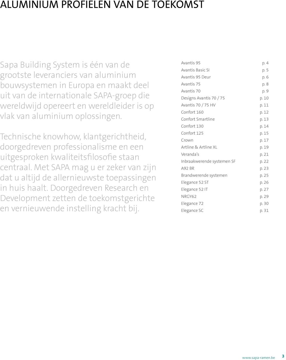 Met SAPA mag u er zeker van zijn dat u altijd de allernieuwste toepassingen in huis haalt. Doorgedreven Research en Development zetten de toekomstgerichte en vernieuwende instelling kracht bij.