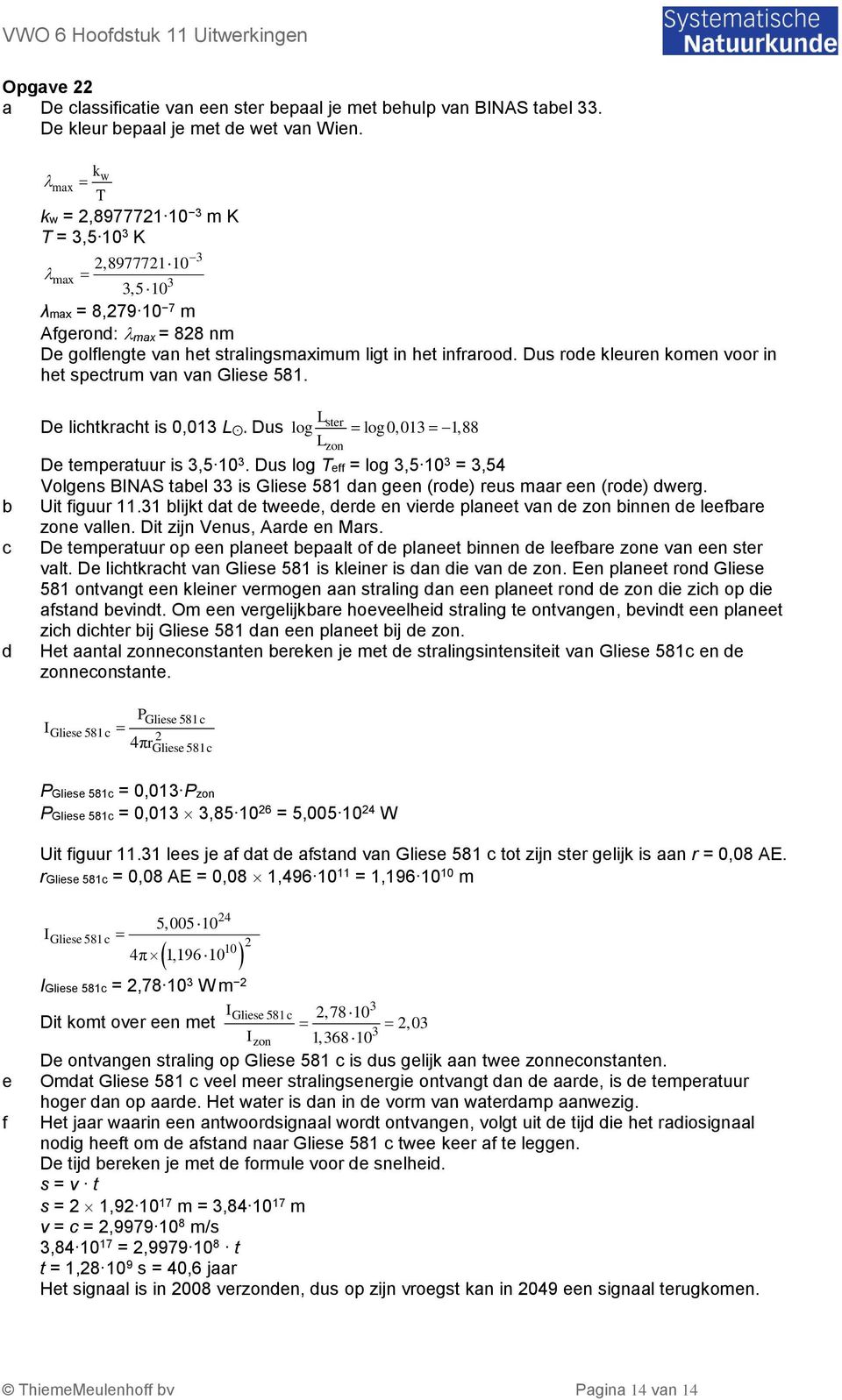 Dus roe kleuren komen voor in het spetrum van van Gliese 58. ster De lihtkraht is 0,0 L. Dus log L log0,0 L,88 De temperatuur is,5 0.