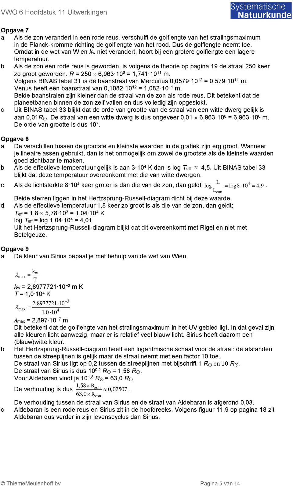 R = 50 6,96 0 8 =,74 0 m. Volgens BINAS tael is e aanstraal van Merurius 0,0579 0 = 0,579 0 m. Venus heeft een aanstraal van 0,08 0 =,08 0 m.