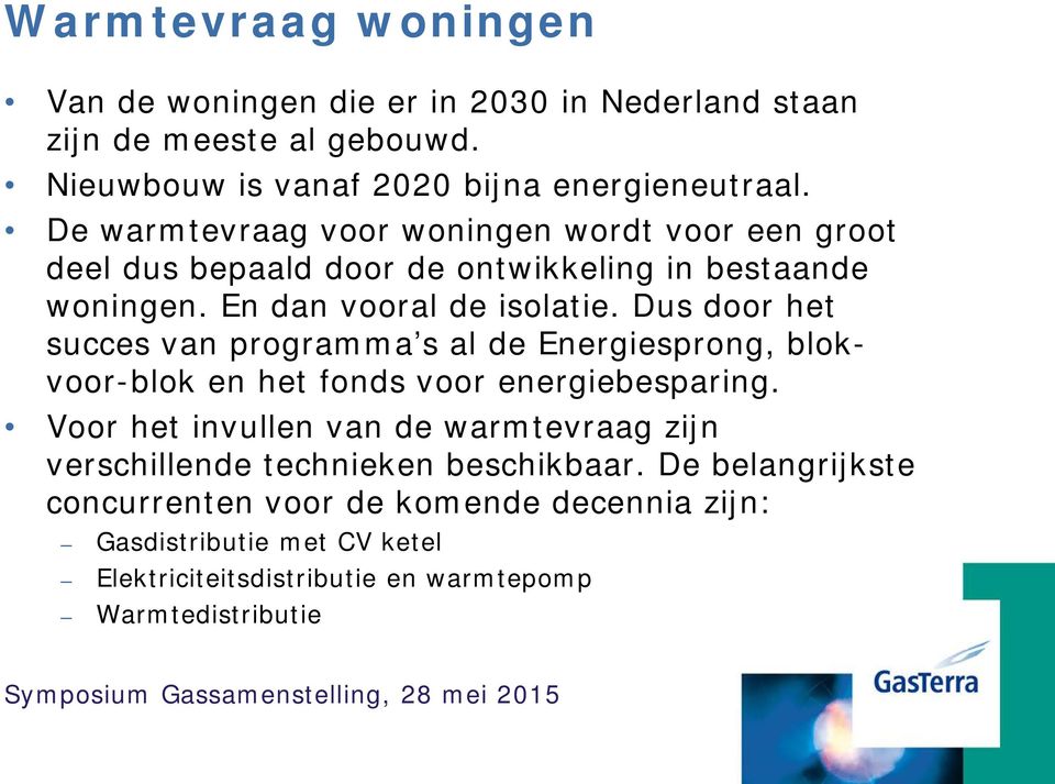 Dus door het succes van programma s al de Energiesprong, blokvoor-blok en het fonds voor energiebesparing.