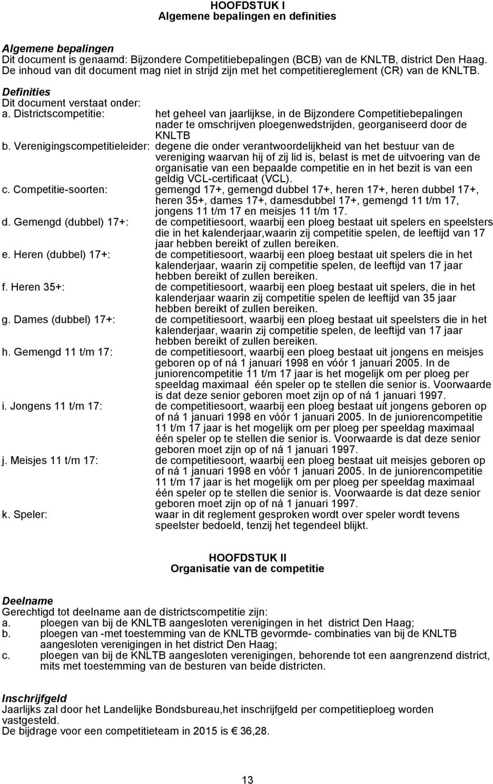 Districtscompetitie: het geheel van jaarlijkse, in de Bijzondere Competitiebepalingen nader te omschrijven ploegenwedstrijden, georganiseerd door de KNLTB b.