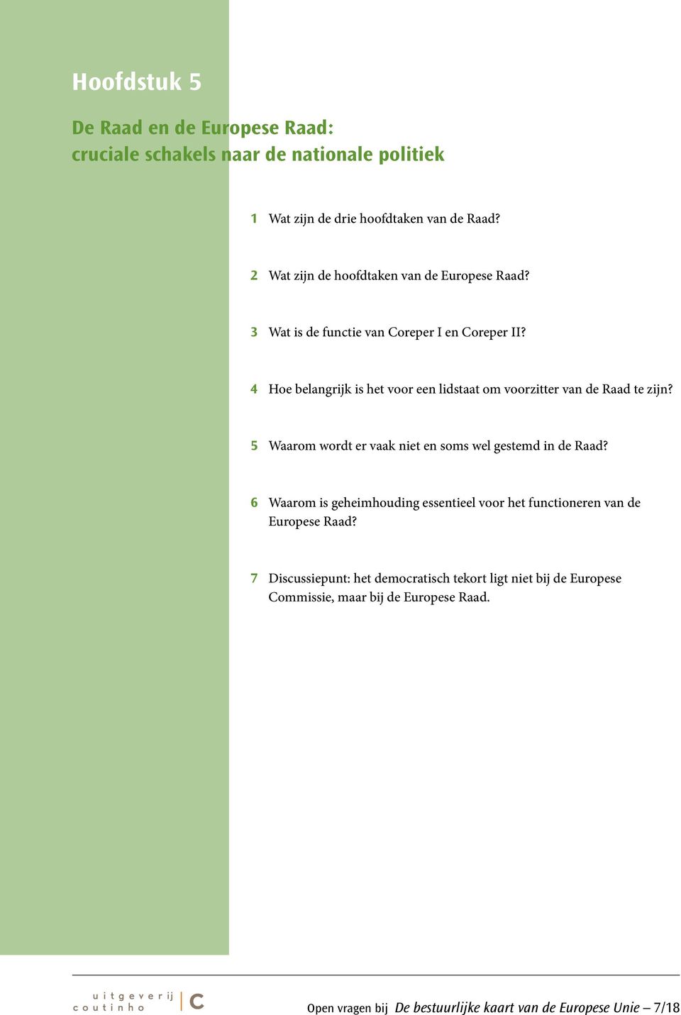 4 Hoe belangrijk is het voor een lidstaat om voorzitter van de Raad te zijn? 5 Waarom wordt er vaak niet en soms wel gestemd in de Raad?