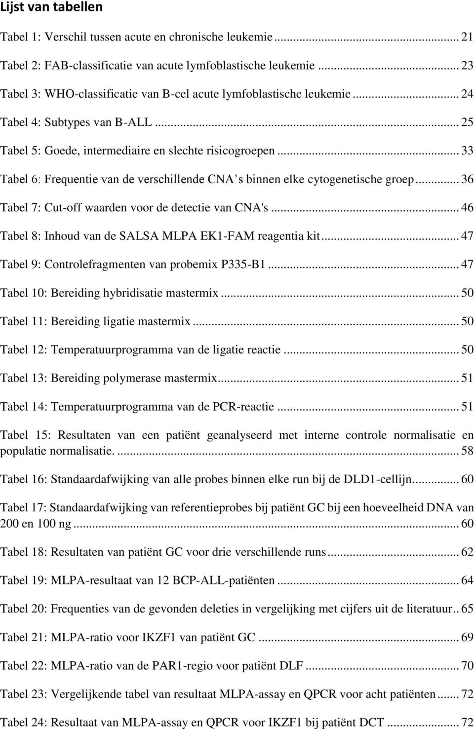 .. 33 Tabel 6: Frequentie van de verschillende CNA s binnen elke cytogenetische groep... 36 Tabel 7: Cut-off waarden voor de detectie van CNA's.