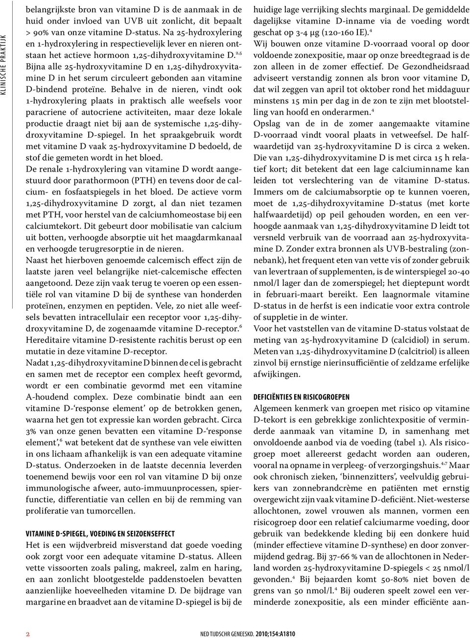 2,5 Bijna alle 25-hydroxyvitamine D en 1,25-dihydroxyvitamine D in het serum circuleert gebonden aan vitamine D-bindend proteïne.