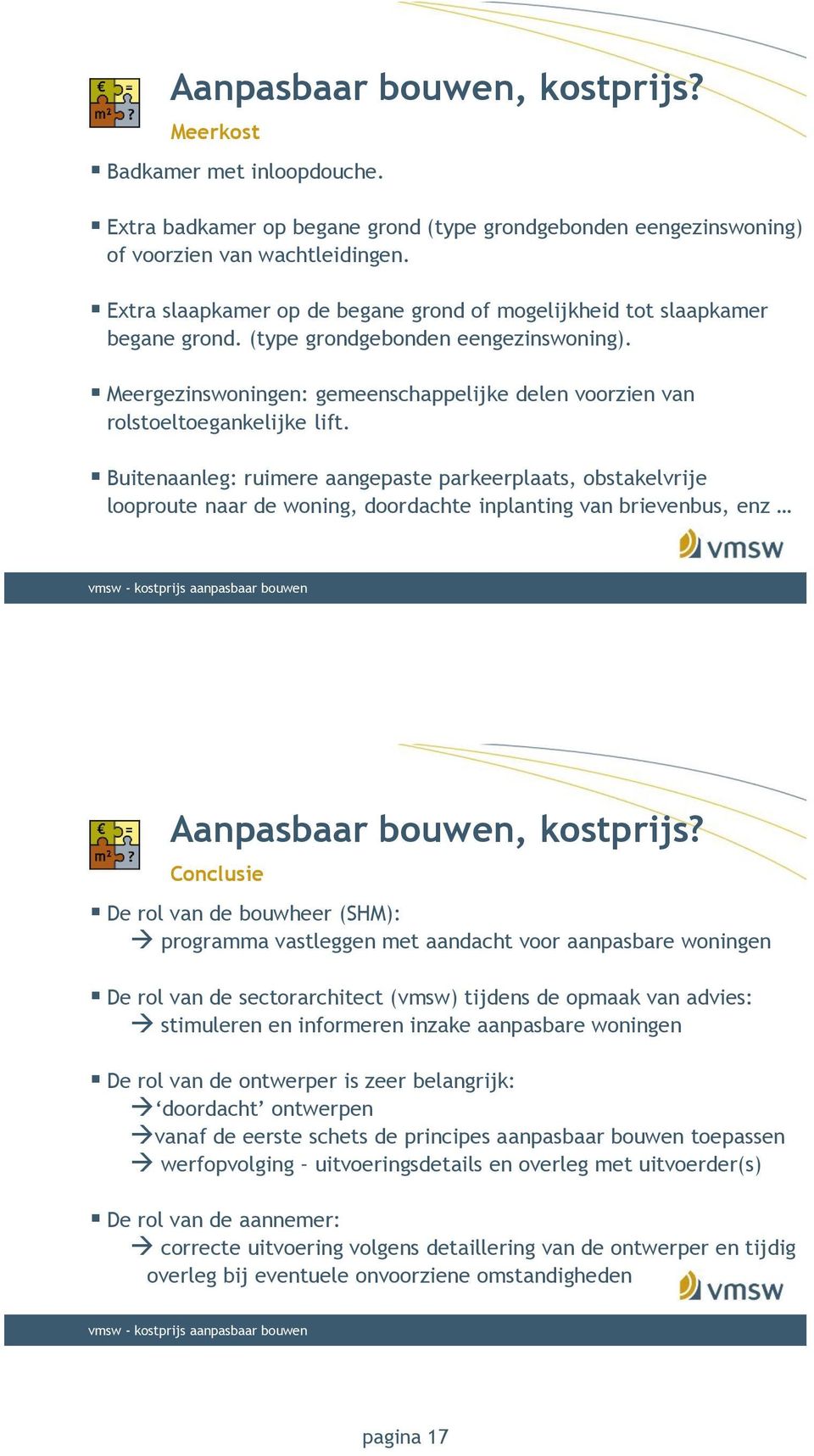 Meergezinswoningen: gemeenschappelijke delen voorzien van rolstoeltoegankelijke lift.