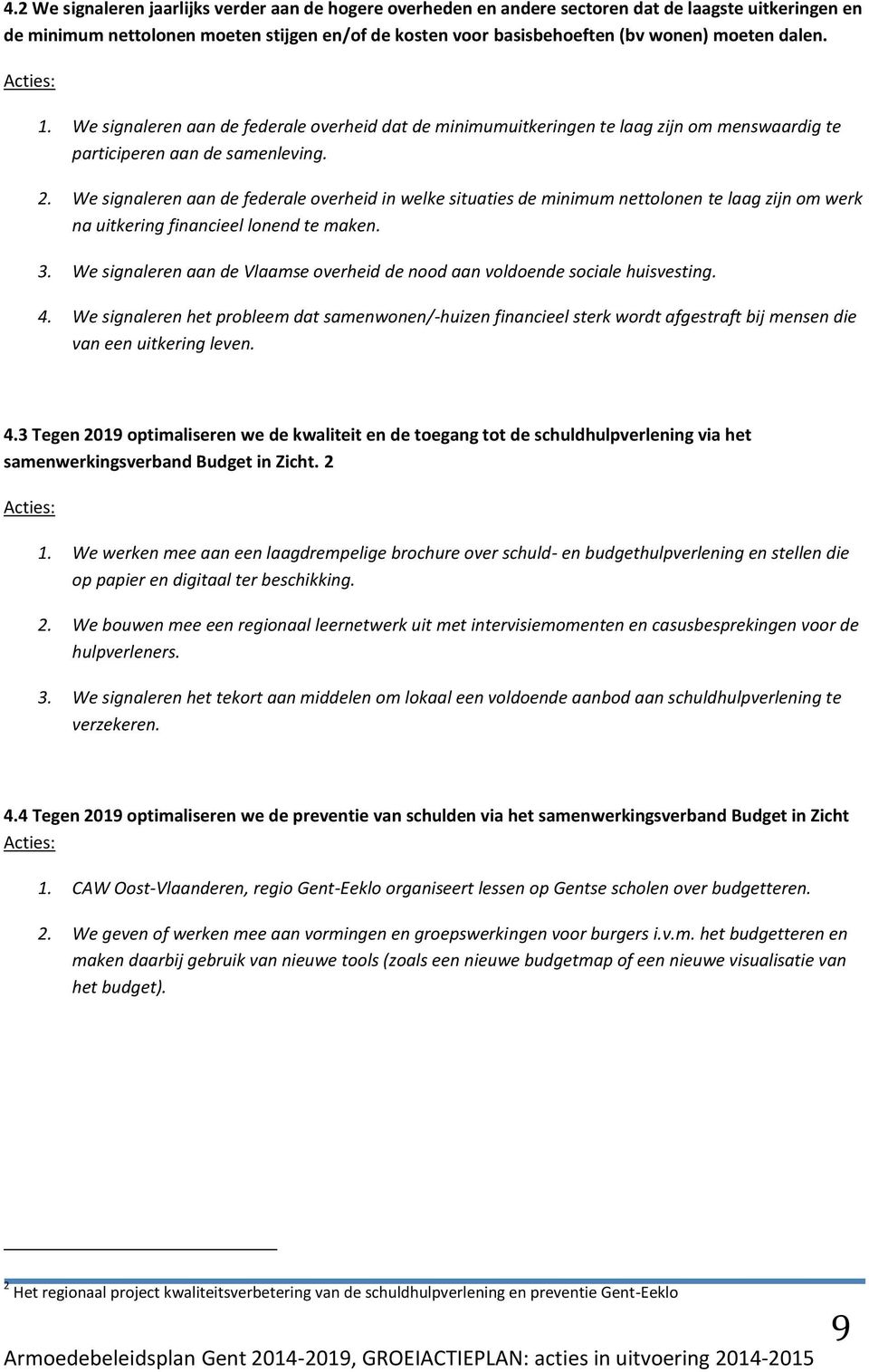 We signaleren aan de federale overheid in welke situaties de minimum nettolonen te laag zijn om werk na uitkering financieel lonend te maken. 3.