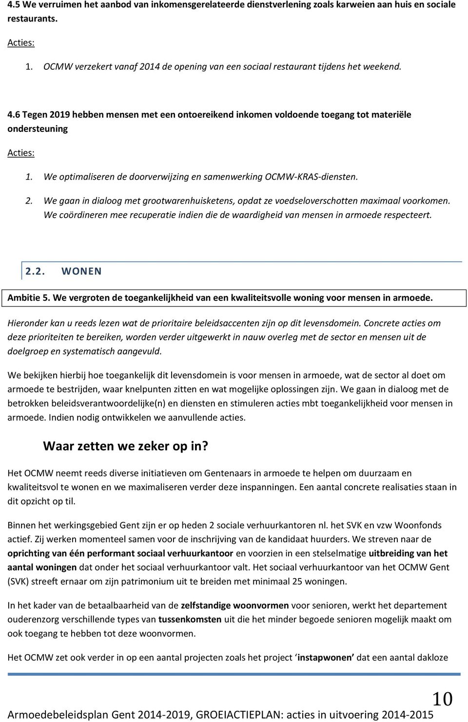 We optimaliseren de doorverwijzing en samenwerking OCMW-KRAS-diensten. 2. We gaan in dialoog met grootwarenhuisketens, opdat ze voedseloverschotten maximaal voorkomen.