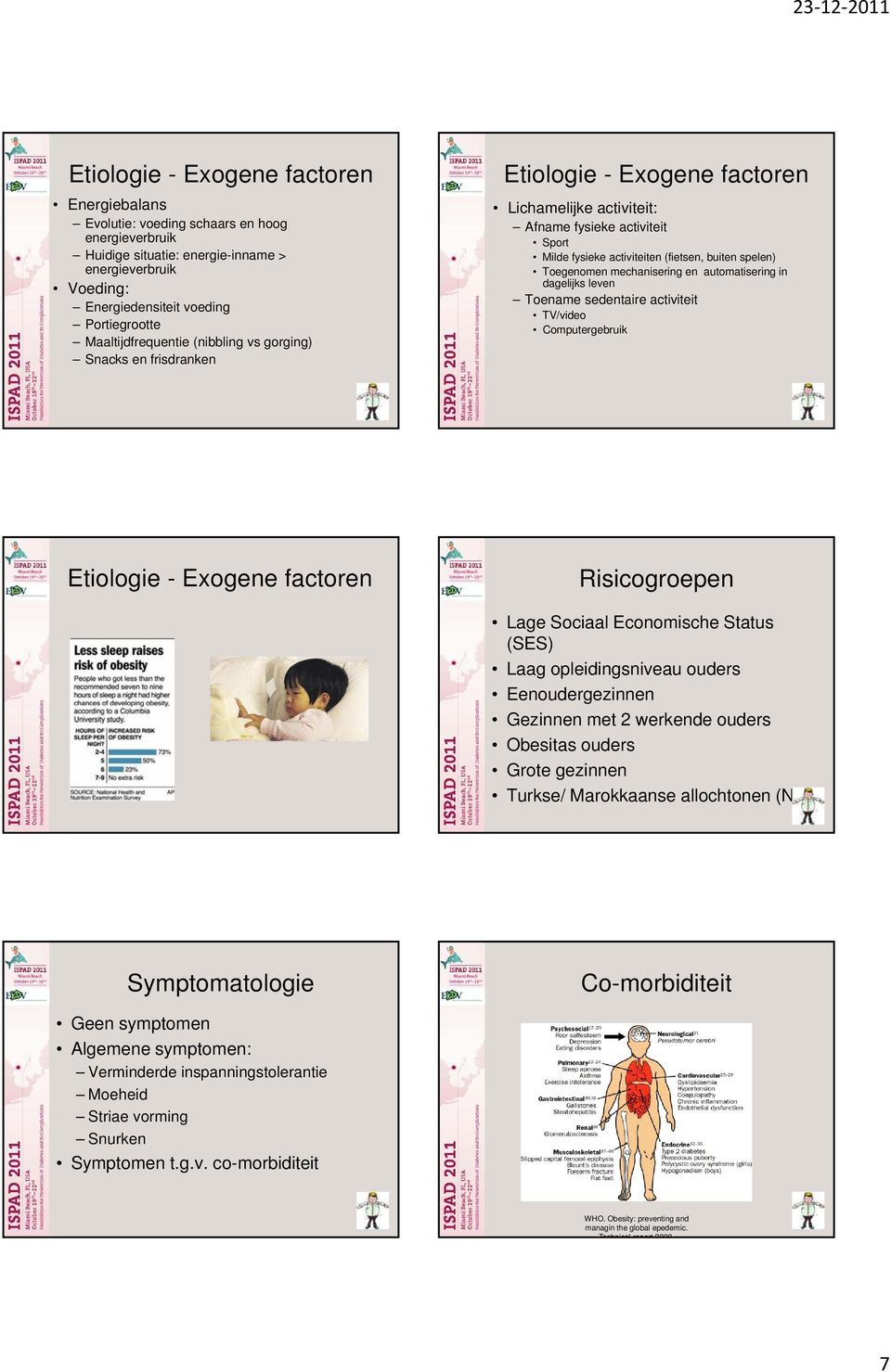 spelen) Toegenomen mechanisering en automatisering in dagelijks leven Toename sedentaire activiteit TV/video Computergebruik Etiologie - Exogene factoren Risicogroepen Lage Sociaal Economische Status