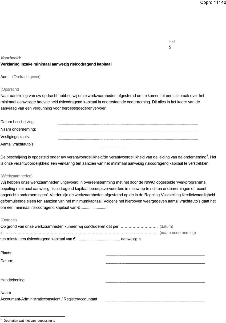 Datum beschrijving: Naam onderneming: Vestigingsplaats: Aantal vrachtauto s: De beschrijving is opgesteld onder uw verantwoordelijkheid/de verantwoordelijkheid van de leiding van de onderneming 3.