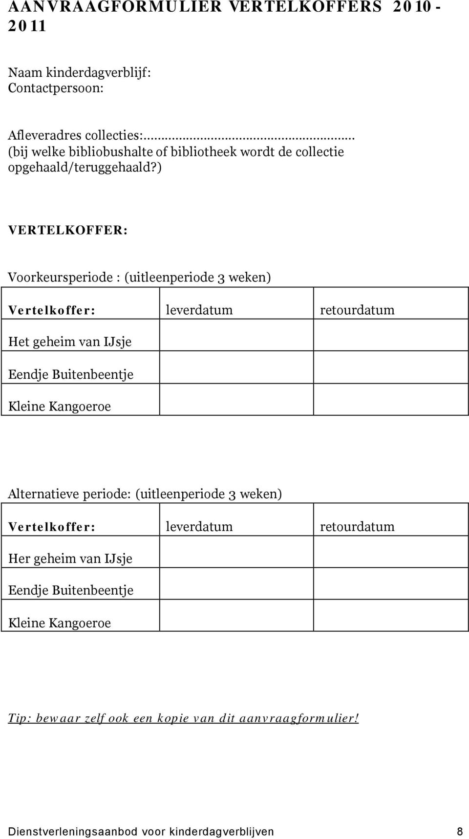 ) VERTELKOFFER: Voorkeursperiode : (uitleenperiode 3 weken) Vertelkoffer: leverdatum retourdatum Het geheim van IJsje Eendje Buitenbeentje Kleine