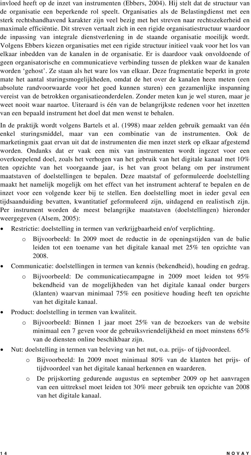 Dit streven vertaalt zich in een rigide organisatiestructuur waardoor de inpassing van integrale dienstverlening in de staande organisatie moeilijk wordt.