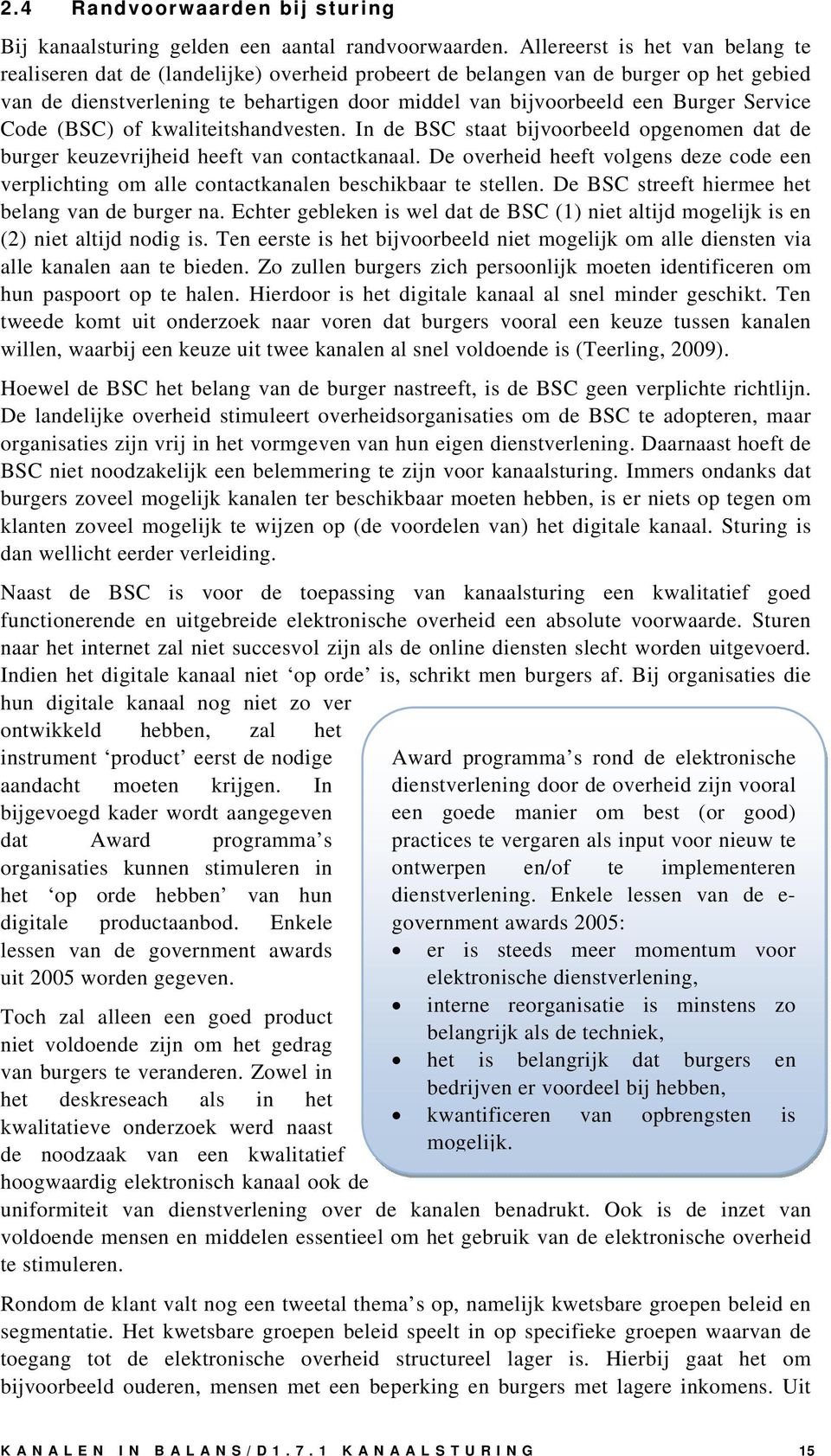 Service Code (BSC) of kwaliteitshandvesten. In de BSC staat bijvoorbeeld opgenomen dat de burger keuzevrijheid heeft van contactkanaal.