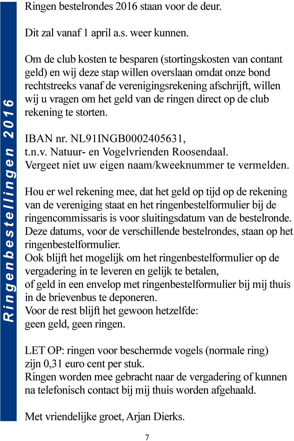 verenigingsrekening afschrijft, willen wij u vragen om het geld van de ringen direct op de club rekening te storten. IBAN nr. NL91INGB0002405631, t.n.v. Natuur- en Vogelvrienden Roosendaal.