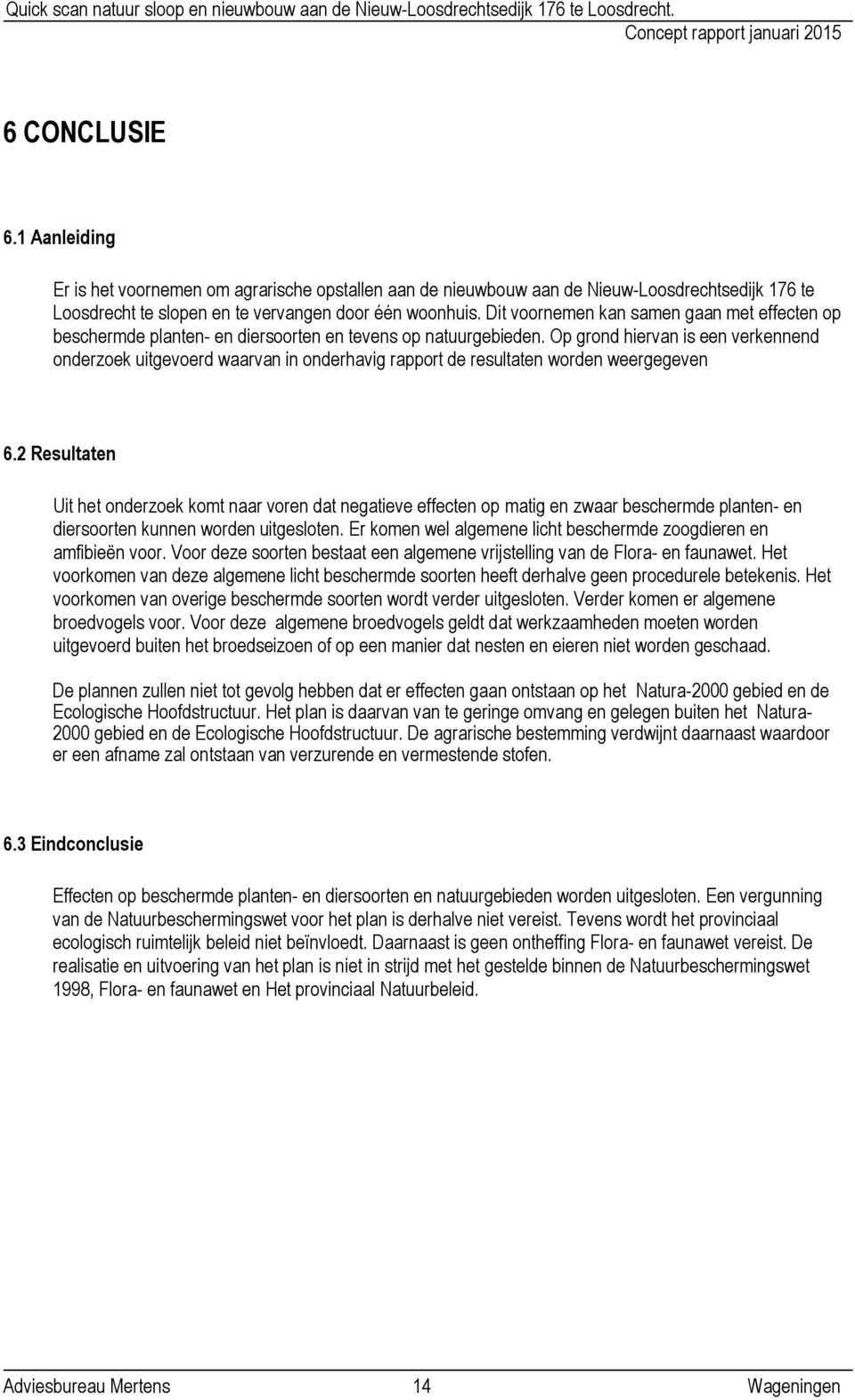 Op grond hiervan is een verkennend onderzoek uitgevoerd waarvan in onderhavig rapport de resultaten worden weergegeven 6.