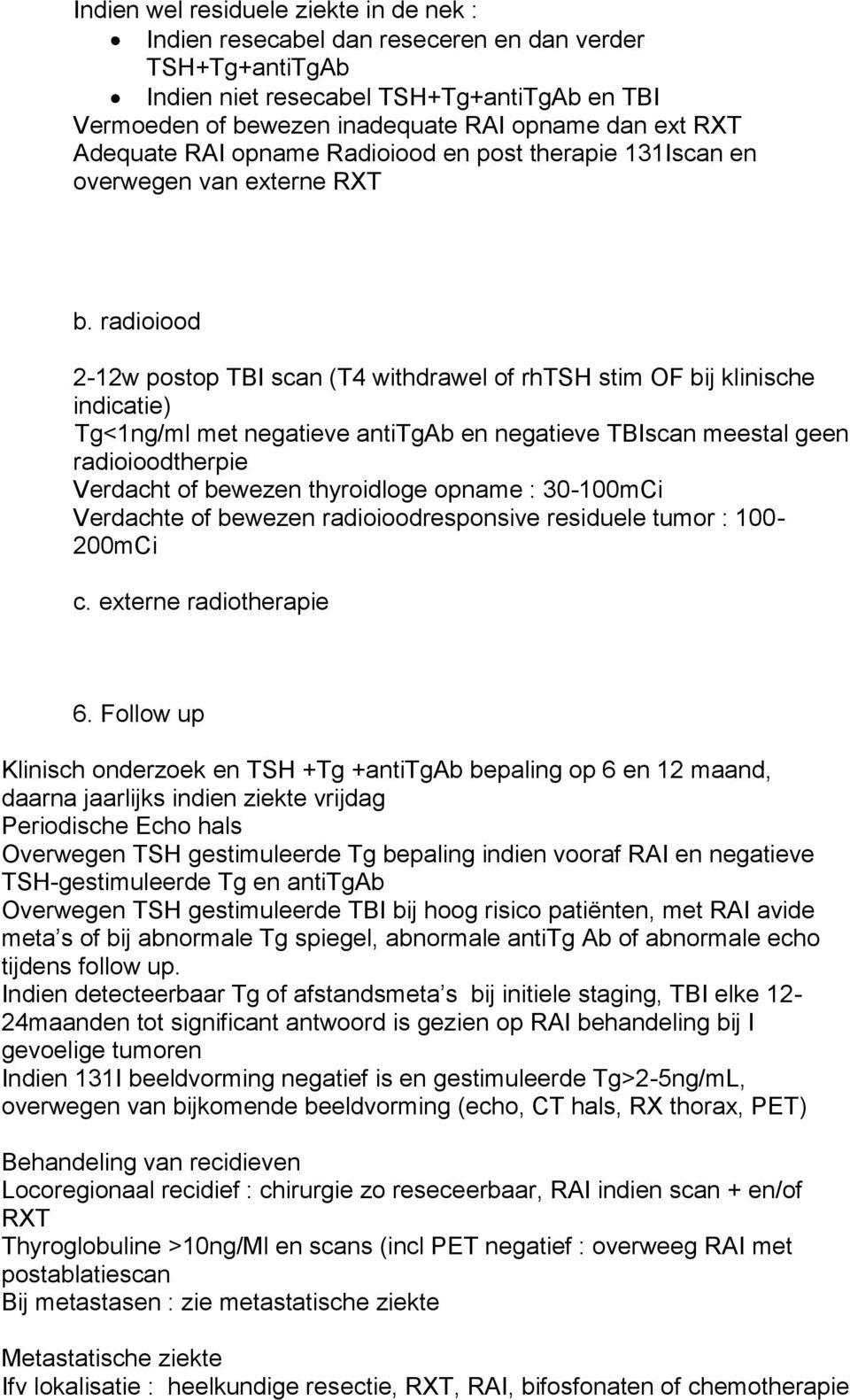 radioiood 2-12w postop TBI scan (T4 withdrawel of rhtsh stim OF bij klinische indicatie) Tg<1ng/ml met negatieve antitgab en negatieve TBIscan meestal geen radioioodtherpie Verdacht of bewezen