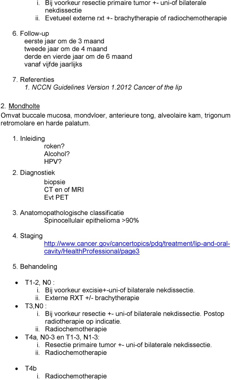 2012 Cancer of the lip 2. Mondholte Omvat buccale mucosa, mondvloer, anterieure tong, alveolaire kam, trigonum retromolare en harde palatum. roken? Alcohol? HPV?