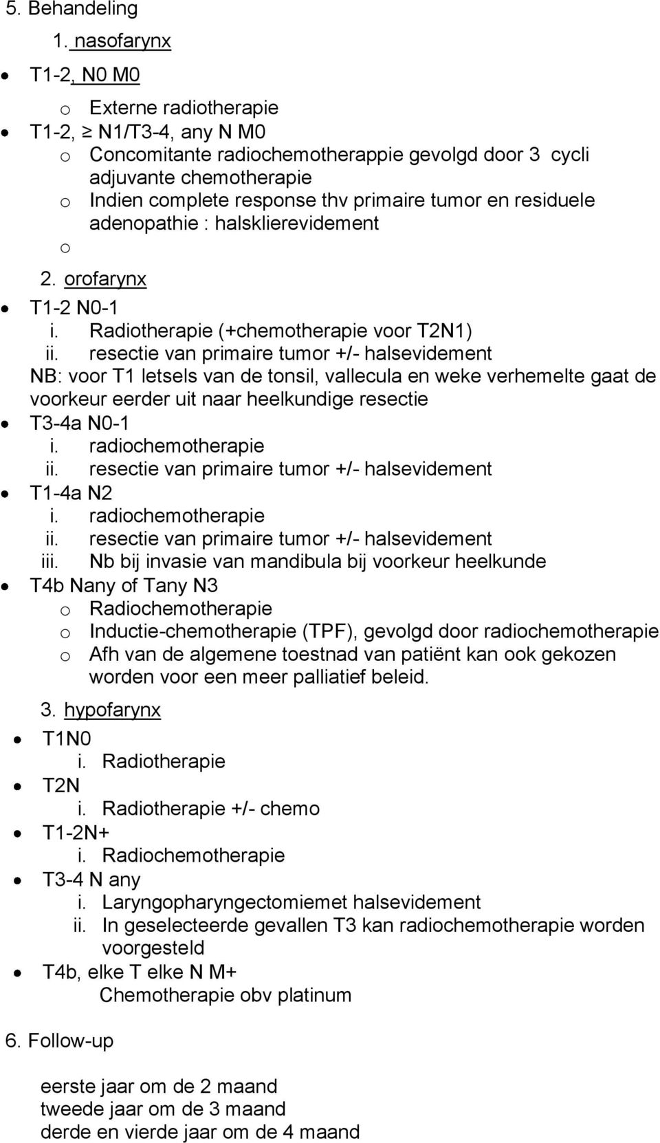 resectie van primaire tumor +/- halsevidement NB: voor T1 letsels van de tonsil, vallecula en weke verhemelte gaat de voorkeur eerder uit naar heelkundige resectie T3-4a N0-1 i. radiochemotherapie ii.