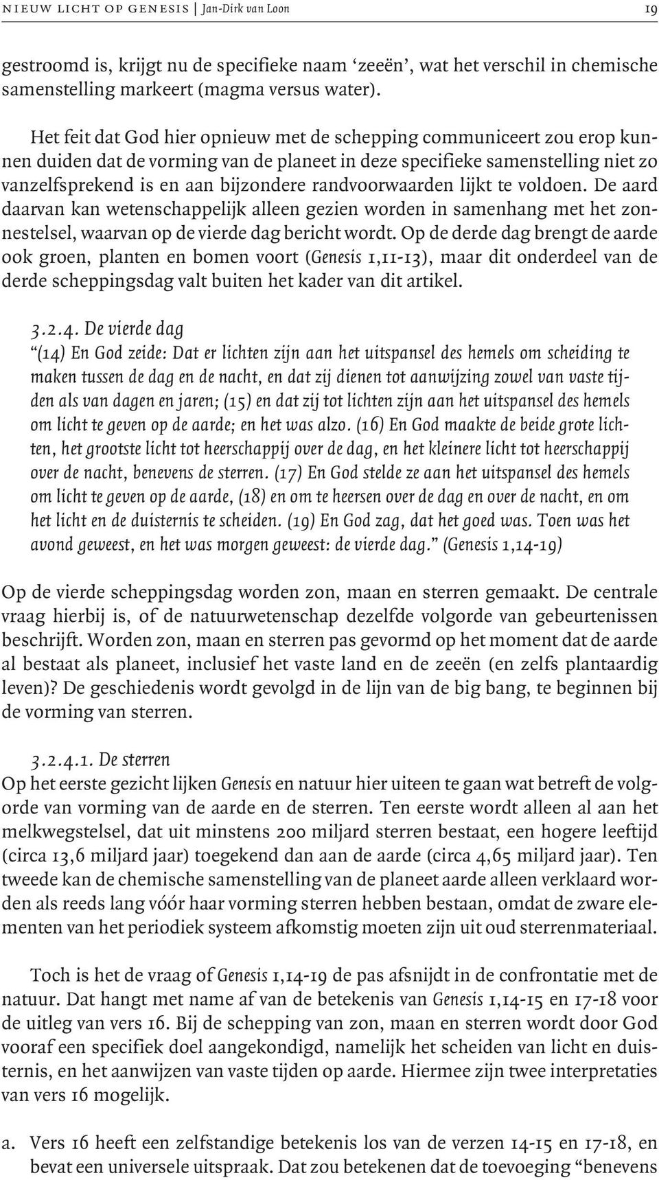 randvoorwaarden lijkt te voldoen. De aard daarvan kan wetenschappelijk alleen gezien worden in samenhang met het zonnestelsel, waarvan op de vierde dag bericht wordt.