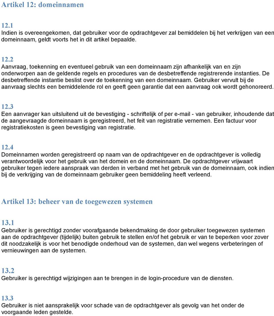 12.3 Een aanvrager kan uitsluitend uit de bevestiging - schriftelijk of per e-mail - van gebruiker, inhoudende dat de aangevraagde domeinnaam is geregistreerd, het feit van registratie vernemen.