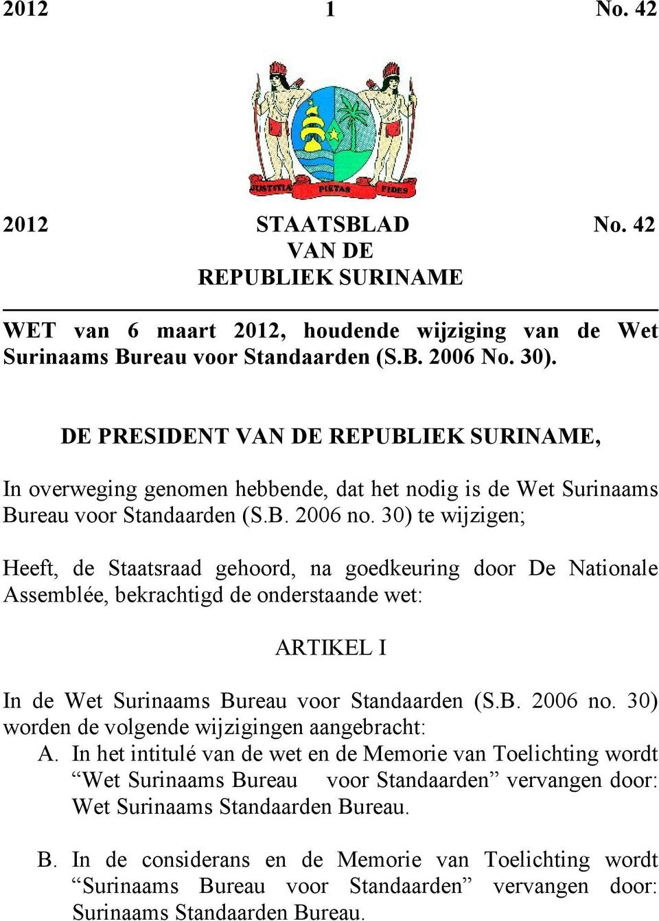 30) te wijzigen; Heeft, de Staatsraad gehoord, na goedkeuring door De Nationale Assemblée, bekrachtigd de onderstaande wet: ARTIKEL I In de Wet Surinaams Bureau voor Standaarden (S.B. 2006 no.