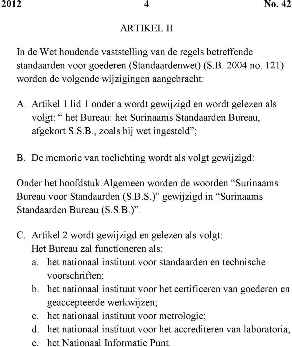 De memorie van toelichting wordt als volgt gewijzigd: Onder het hoofdstuk Algemeen worden de woorden Surinaams Bureau voor Standaarden (S.B.S.) gewijzigd in Surinaams Standaarden Bureau (S.S.B.). C.