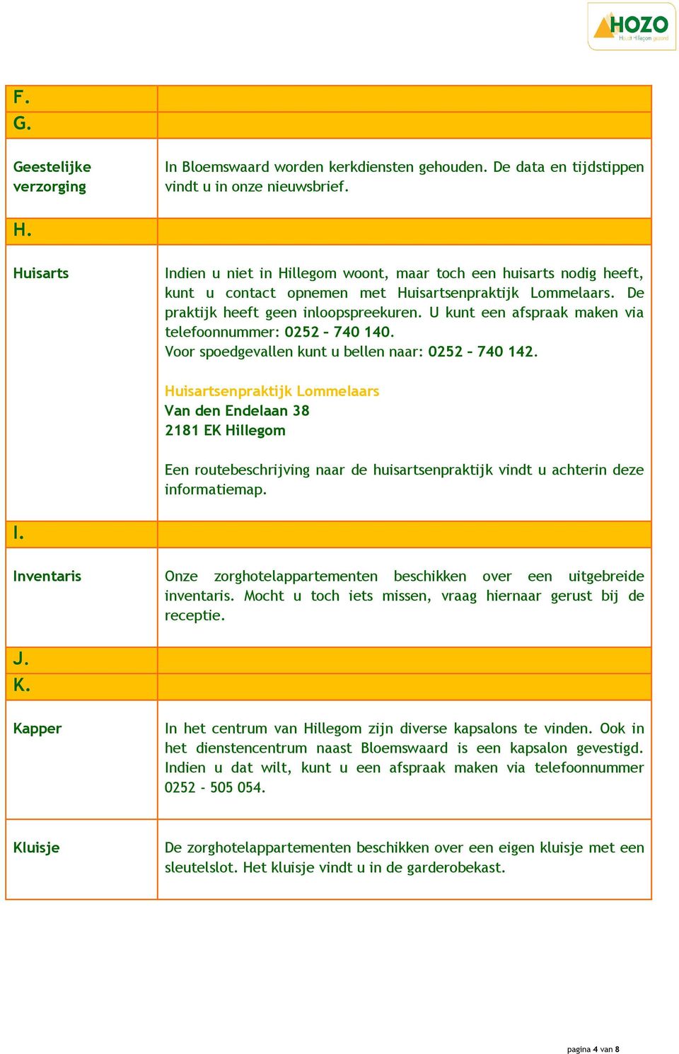 U kunt een afspraak maken via telefoonnummer: 0252 740 140. Voor spoedgevallen kunt u bellen naar: 0252 740 142.