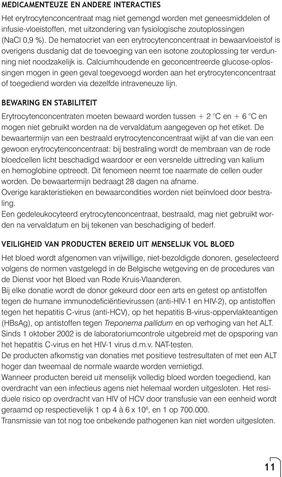 Calciumhoudende en geconcentreerde glucose-oplossingen mogen in geen geval toegevoegd worden aan het erytrocytenconcentraat of toegediend worden via dezelfde intraveneuze lijn.