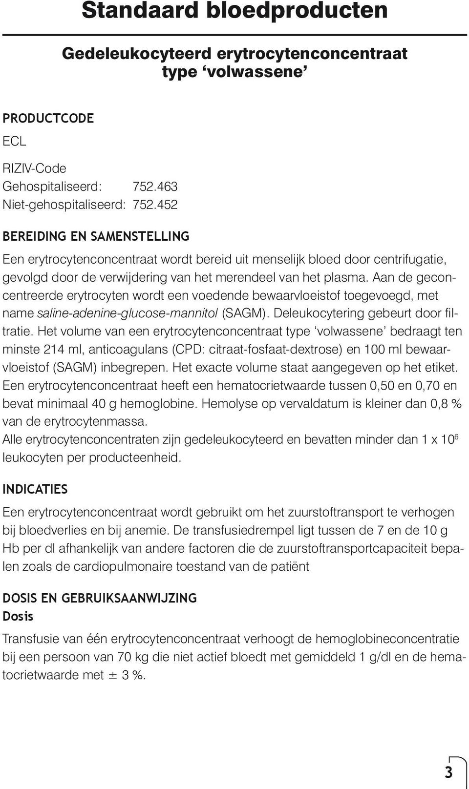 Aan de geconcentreerde erytrocyten wordt een voedende bewaarvloeistof toegevoegd, met name saline-adenine-glucose-mannitol (SAGM). Deleukocytering gebeurt door filtratie.