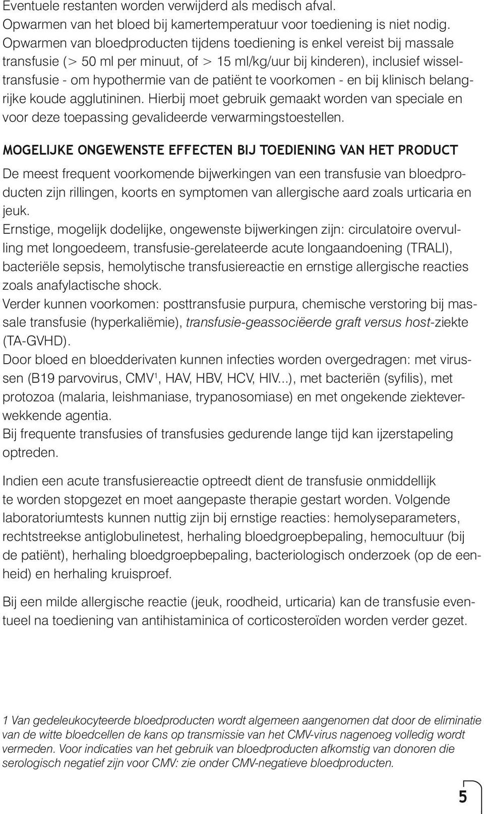 te voorkomen - en bij klinisch belangrijke koude agglutininen. Hierbij moet gebruik gemaakt worden van speciale en voor deze toepassing gevalideerde verwarmingstoestellen.